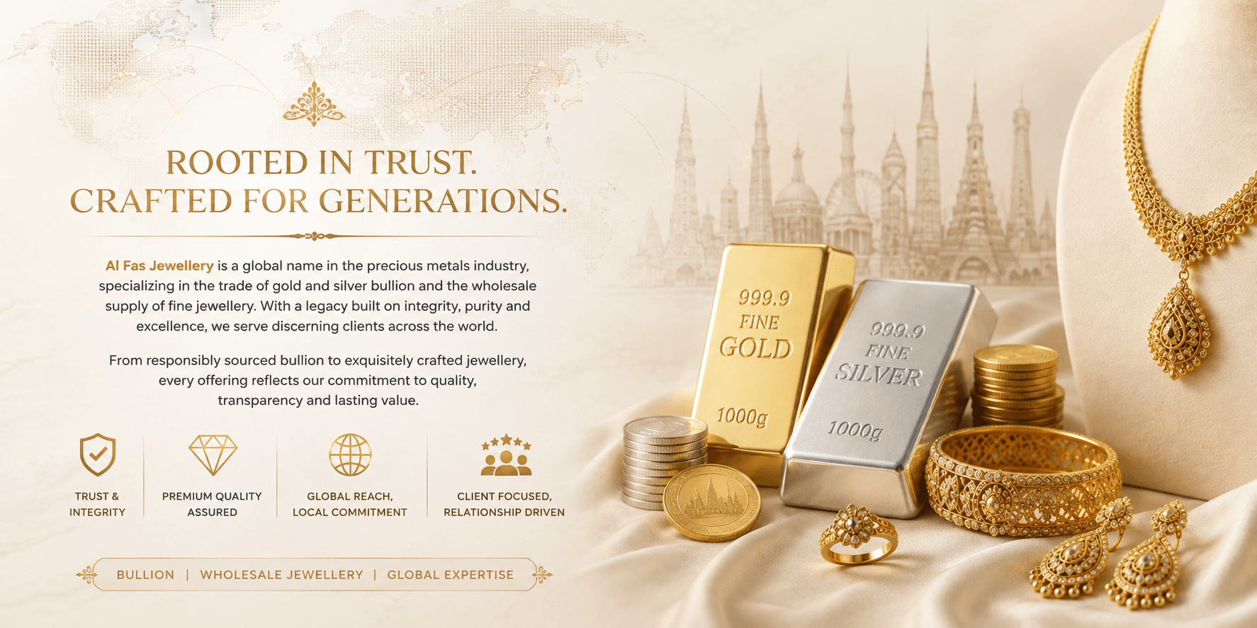 Rooted in Trust. Crafted for Generations. AL FAS Jewellery is a global name in the precious metals industry, specializing in gold and silver bullion trade and wholesale supply of fine jewellery — Bullion, Wholesale Jewellery, Global Expertise.